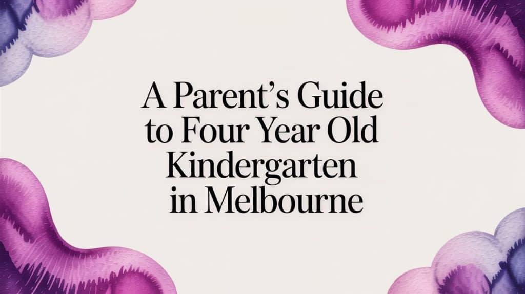 A Parent's Guide to Four Year Old Kindergarten in Melbourne