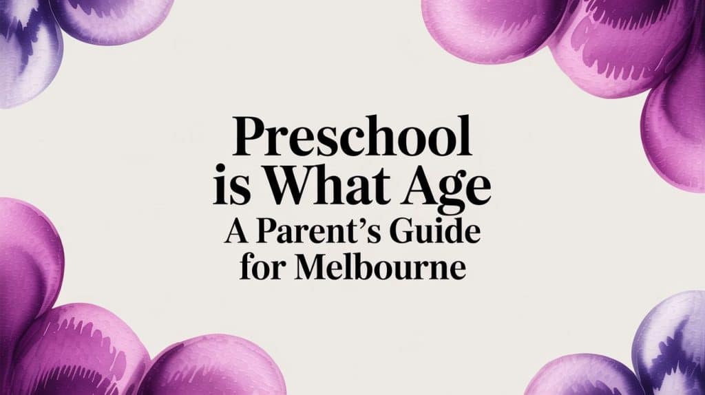 Preschool Is What Age A Parent's Guide for Melbourne